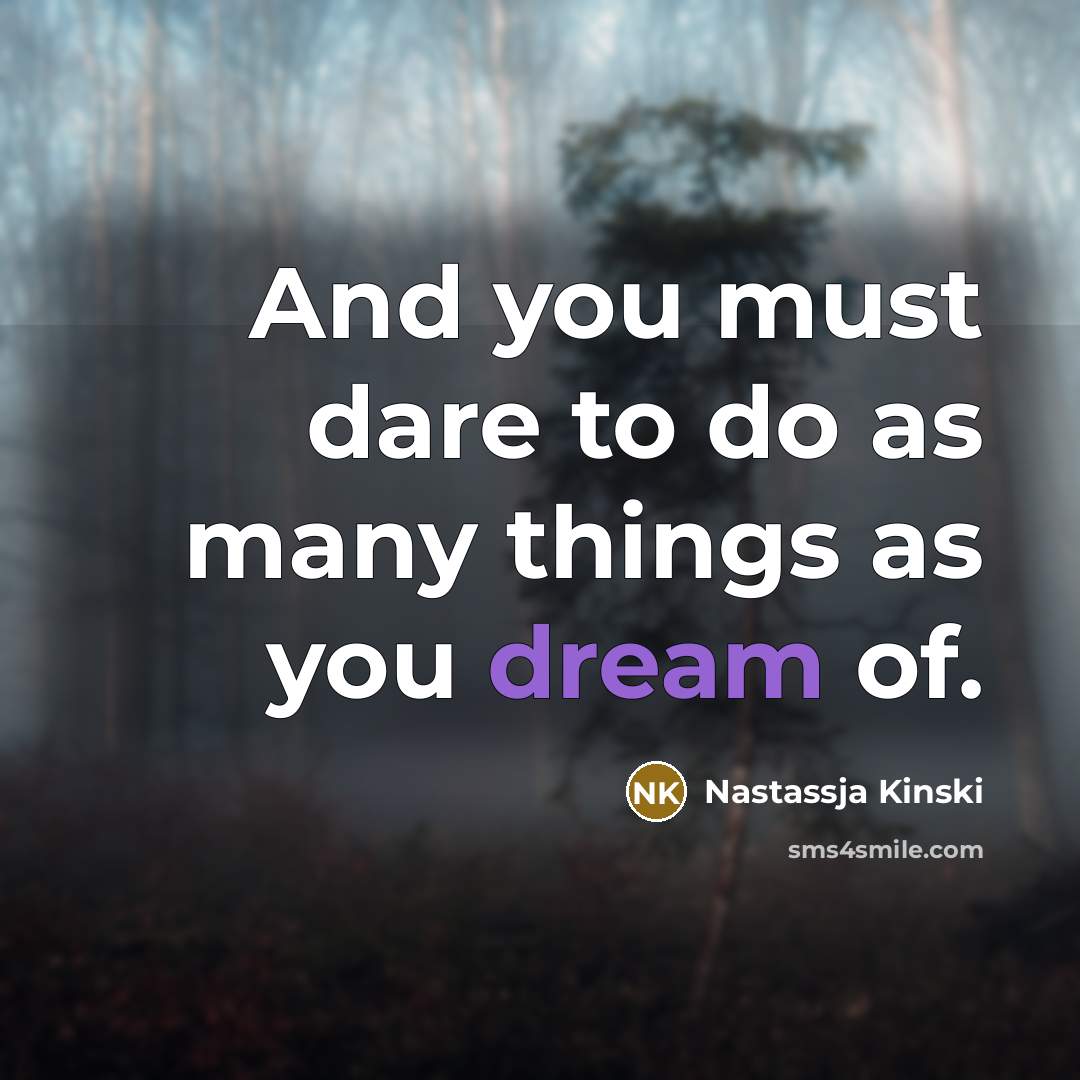 “And you must dare to do as many things as…” quote by Nastassja Kinski
