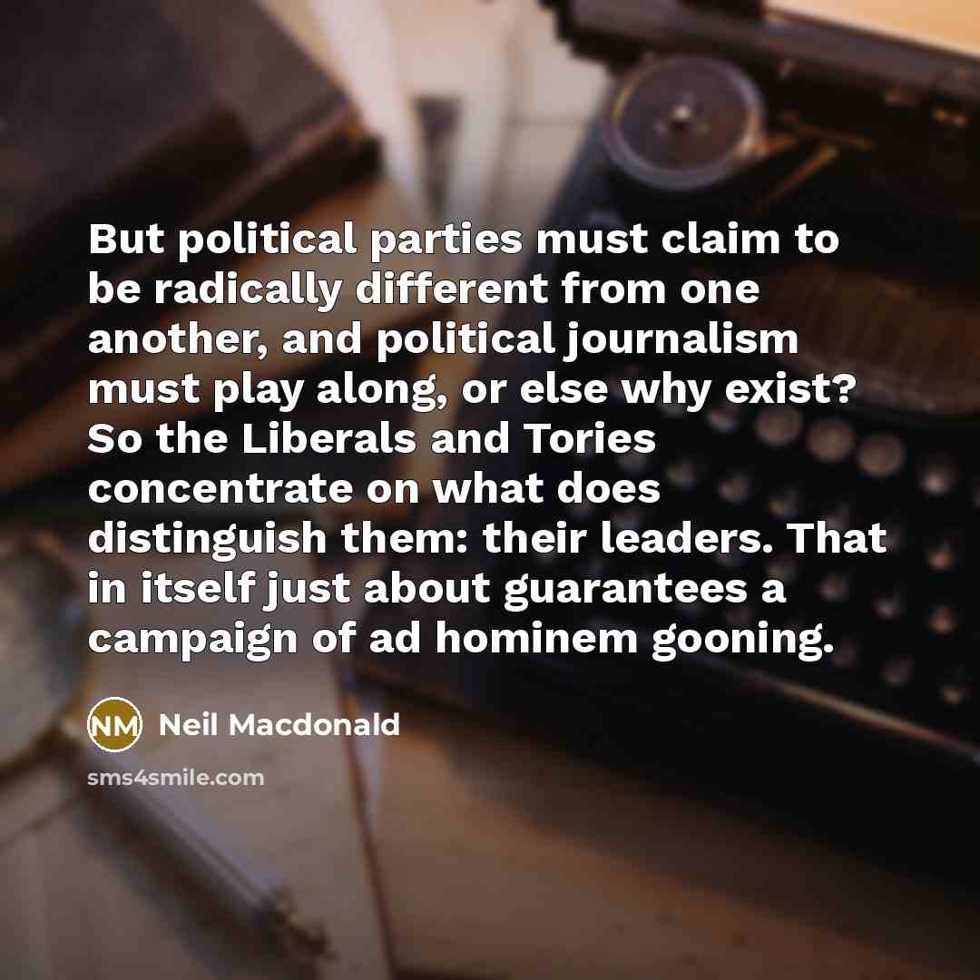 “But political parties must claim to be radically different from…” quote by Neil Macdonald