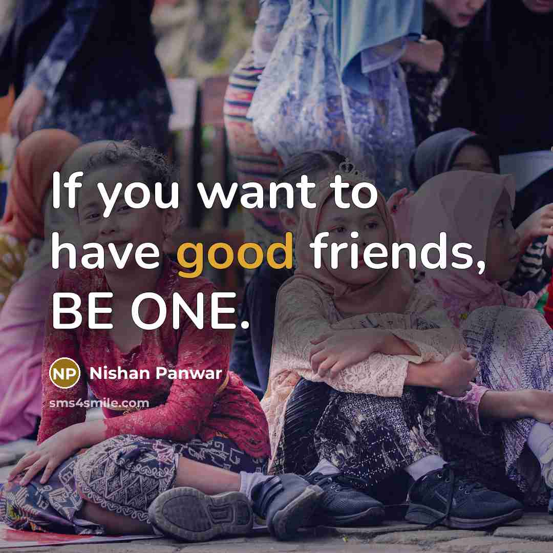 “If you want to have good friends, BE ONE.…” quote by Nishan Panwar