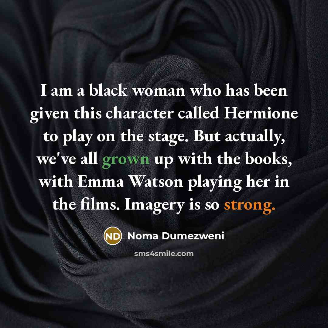 “I am a black woman who has been given this…” quote by Noma Dumezweni