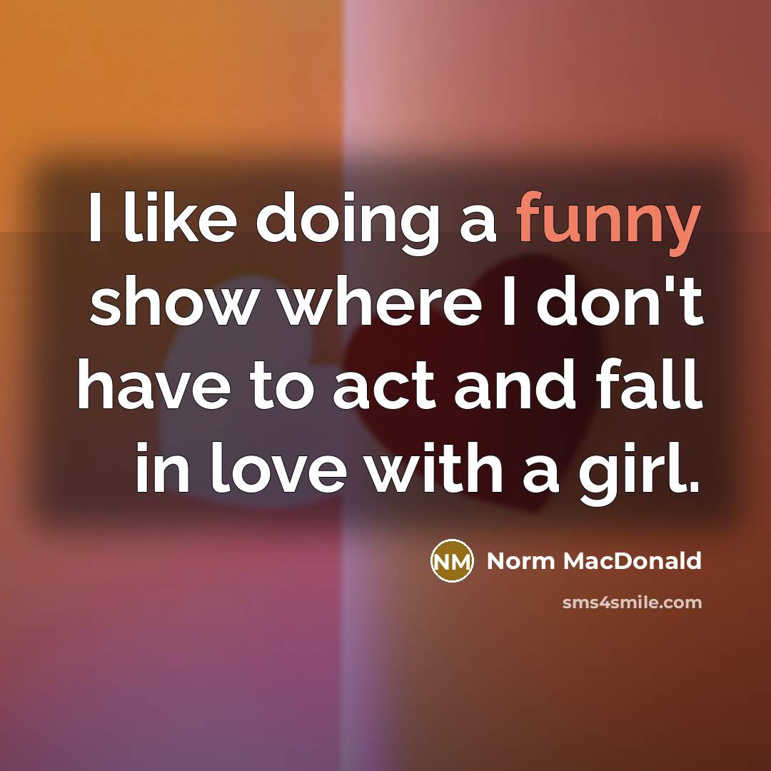 “I like doing a funny show where I don't have…” quote by Norm MacDonald