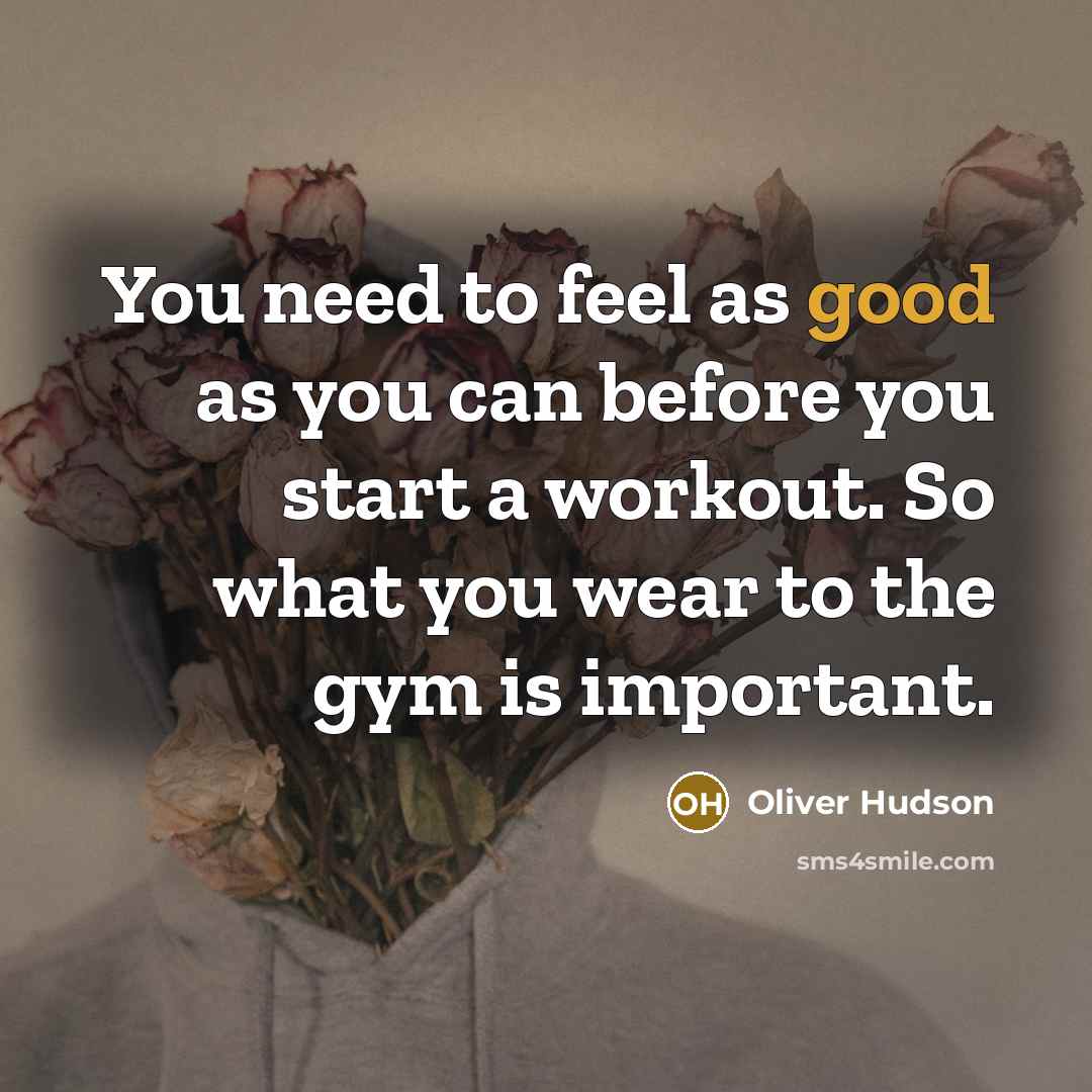 “You need to feel as good as you can before you start a workout. So what you wear to the gym is important.” quote by Oliver Hudson