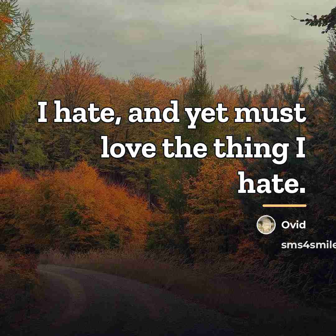 “I hate, and yet must love the thing I hate.…” quote by Ovid