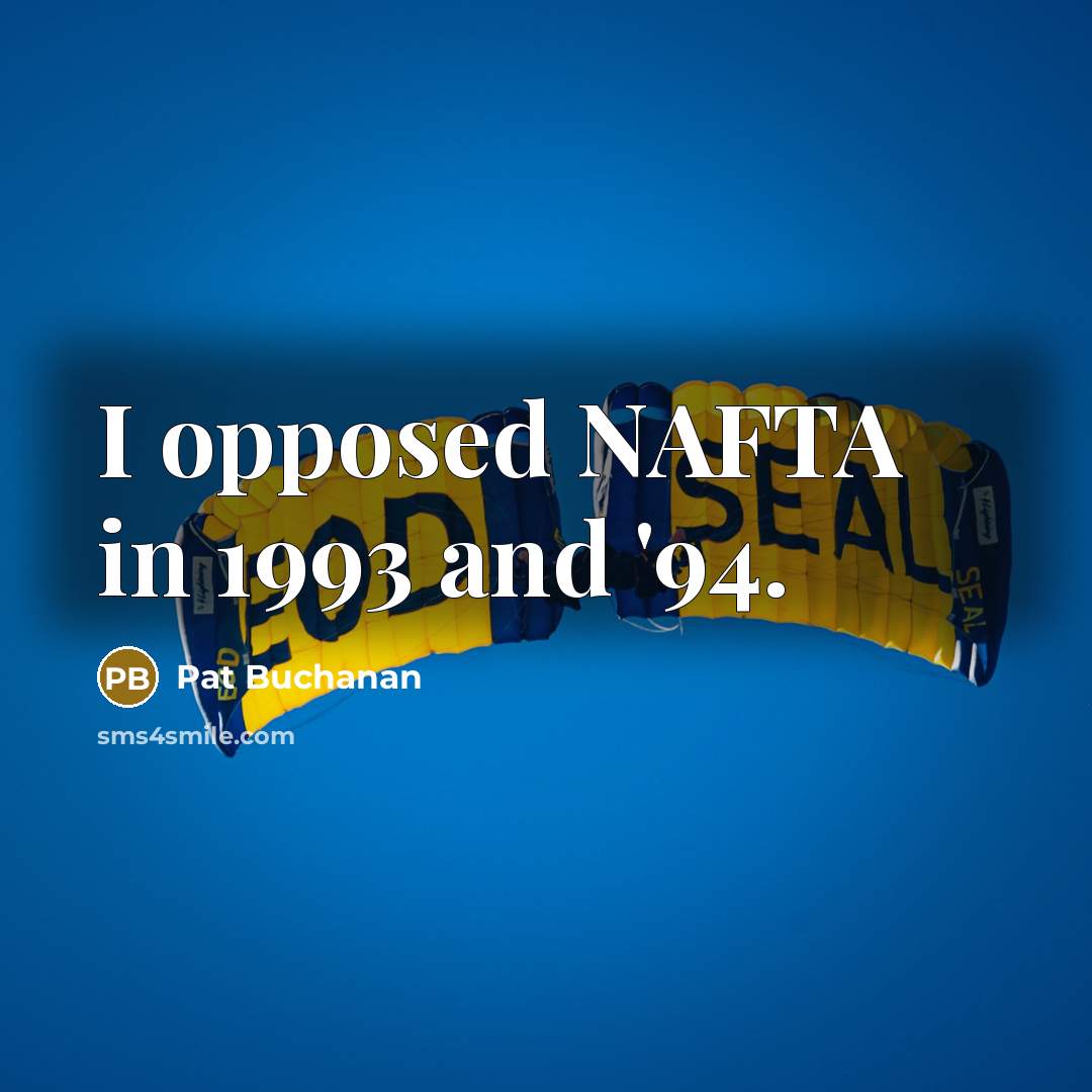 “I opposed NAFTA in 1993 and '94.…” quote by Pat Buchanan