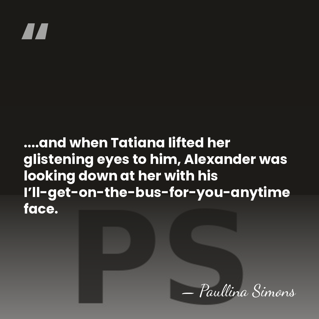 ....and when Tatiana lifted her glistening eyes to him, Alexander was looking&hellip; - Paullina Simons