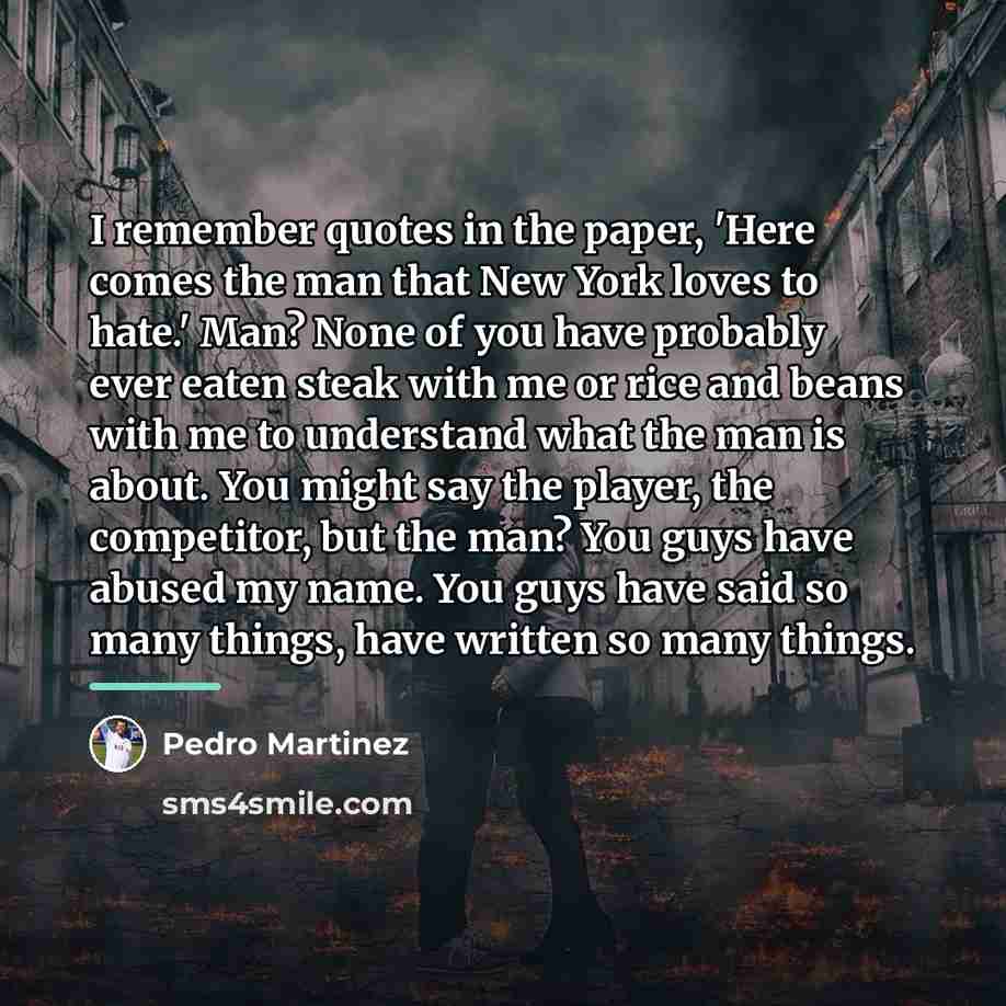 “I remember quotes in the paper, 'Here comes the man…” quote by Pedro Martinez