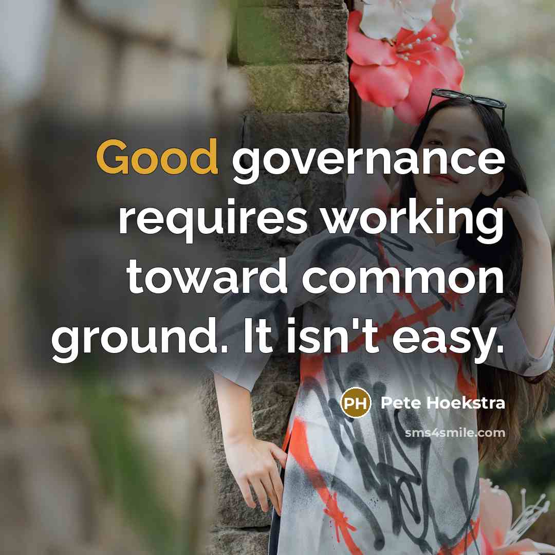 “Good governance requires working toward common ground. It isn't easy.…” quote by Pete Hoekstra