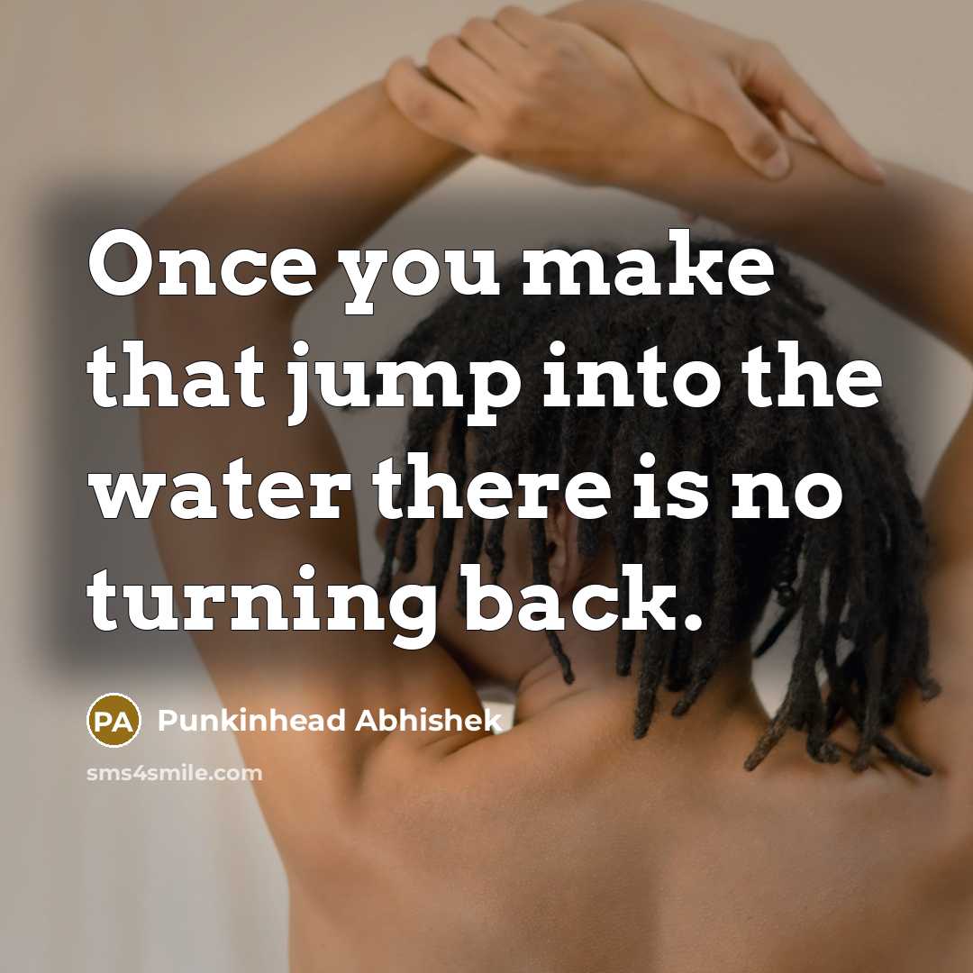 “Once you make that jump into the water there is no turning back.” quote by Punkinhead Abhishek