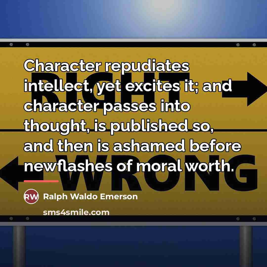 “Character repudiates intellect, yet excites it; and character passes into…” quote by Ralph Waldo Emerson