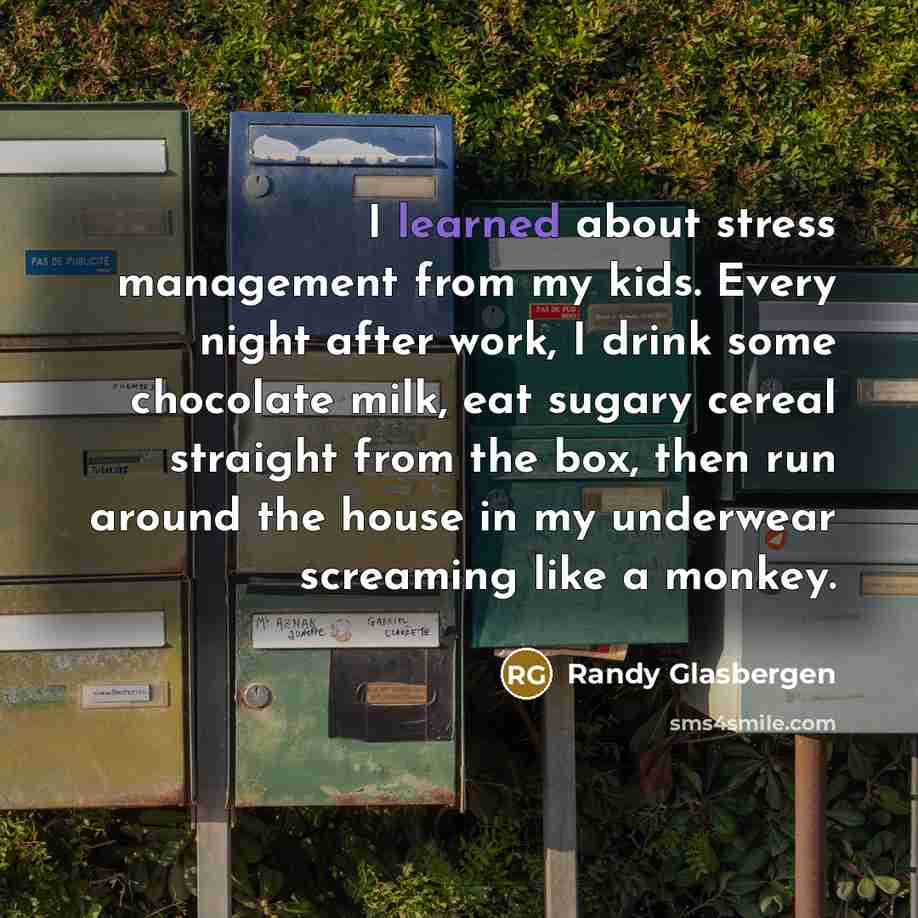 “I learned about stress management from my kids. Every night…” quote by Randy Glasbergen