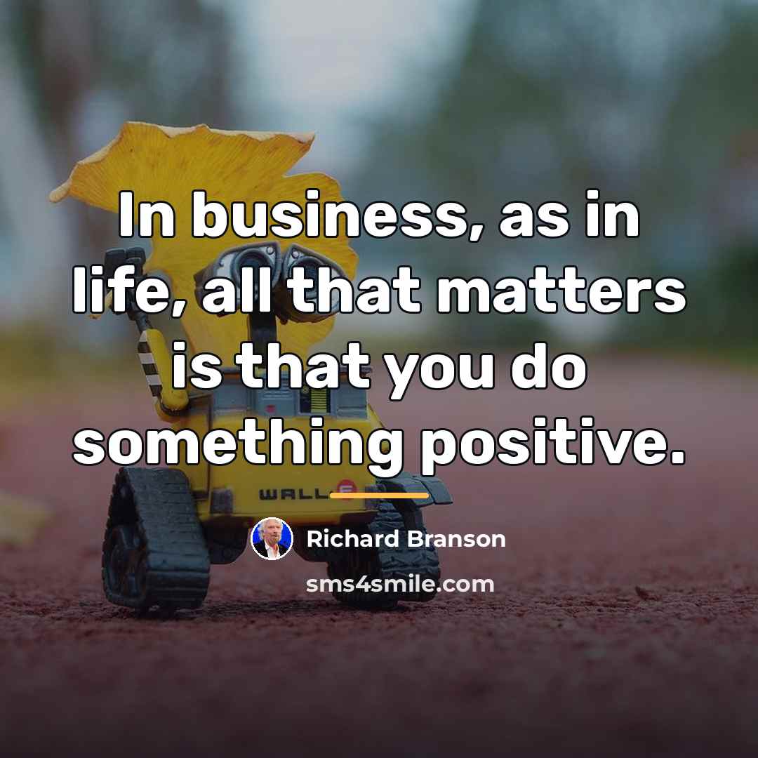 “In business, as in life, all that matters is that…” quote by Richard Branson