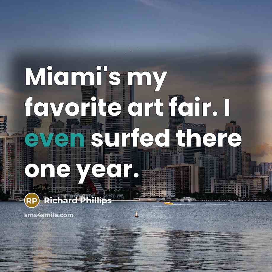 “Miami's my favorite art fair. I even surfed there one…” quote by Richard Phillips