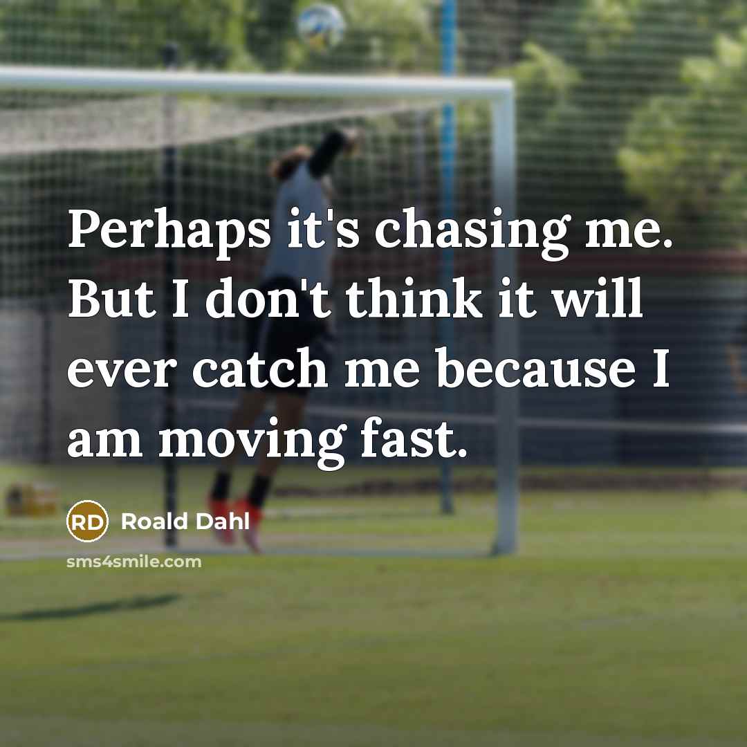 “Perhaps it's chasing me. But I don't think it will…” quote by Roald Dahl