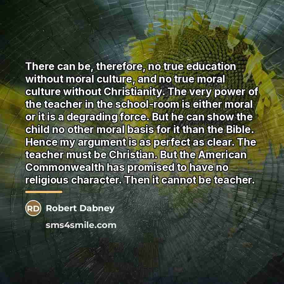 “There can be, therefore, no true education without moral culture,…” quote by Robert Dabney
