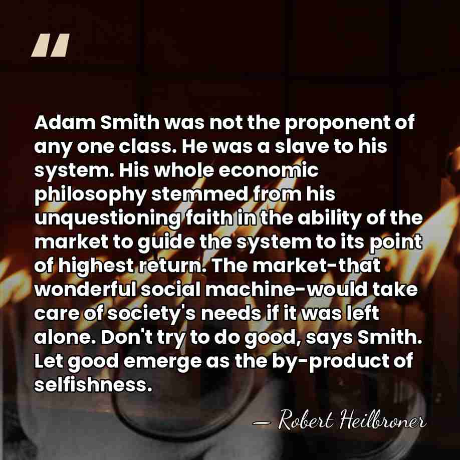 Adam Smith was not the proponent of any one class. He was&hellip; - Robert Heilbroner