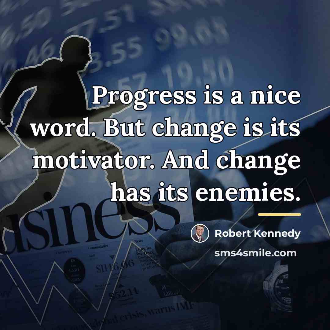 “Progress is a nice word. But change is its motivator.…” quote by Robert Kennedy