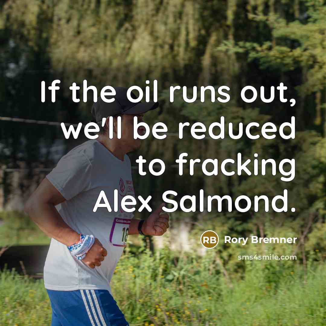 “If the oil runs out, we'll be reduced to fracking…” quote by Rory Bremner