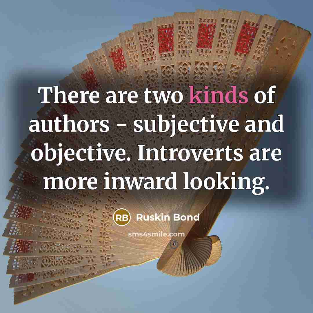 “There are two kinds of authors - subjective and objective.…” quote by Ruskin Bond