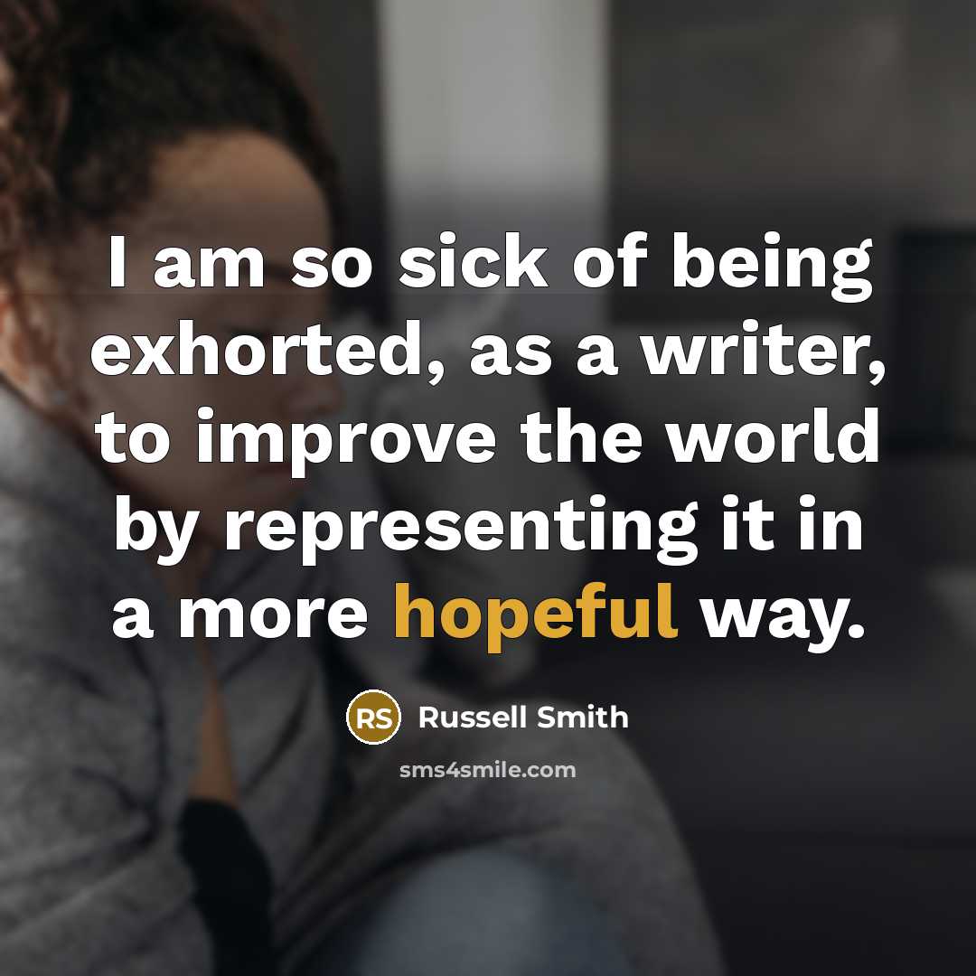 “I am so sick of being exhorted, as a writer,…” quote by Russell Smith