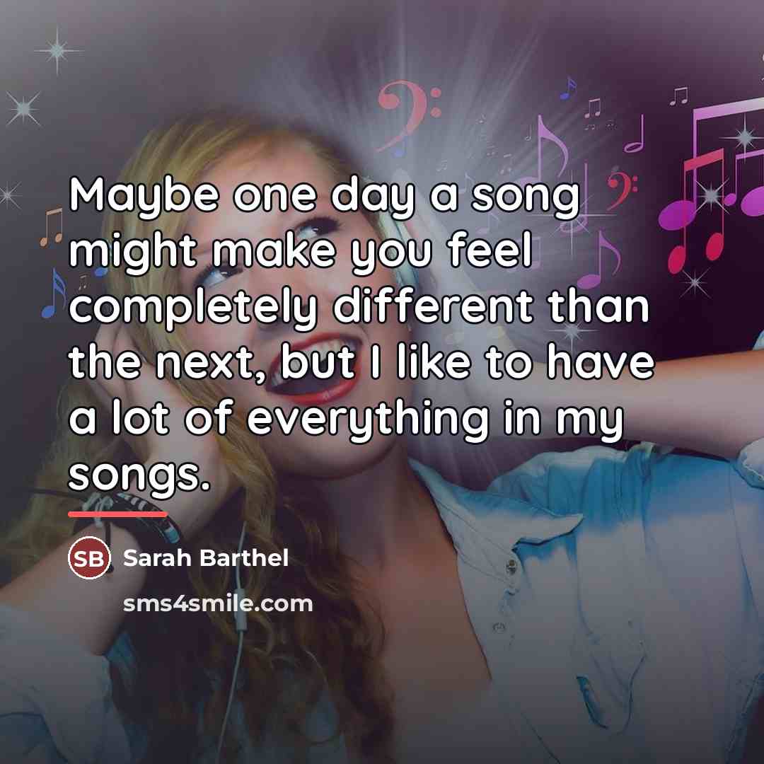 “Maybe one day a song might make you feel completely…” quote by Sarah Barthel