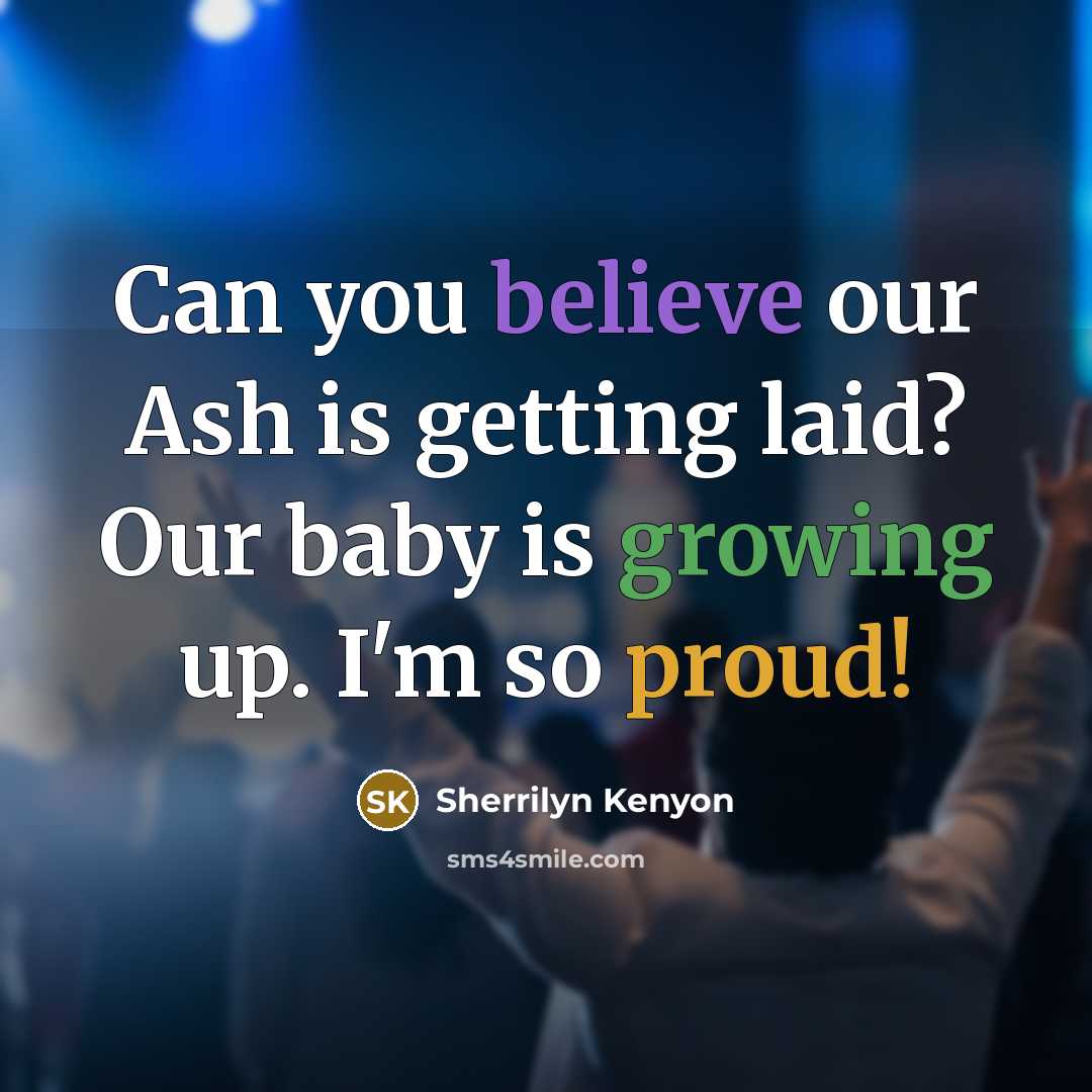 “Can you believe our Ash is getting laid? Our baby…” quote by Sherrilyn Kenyon