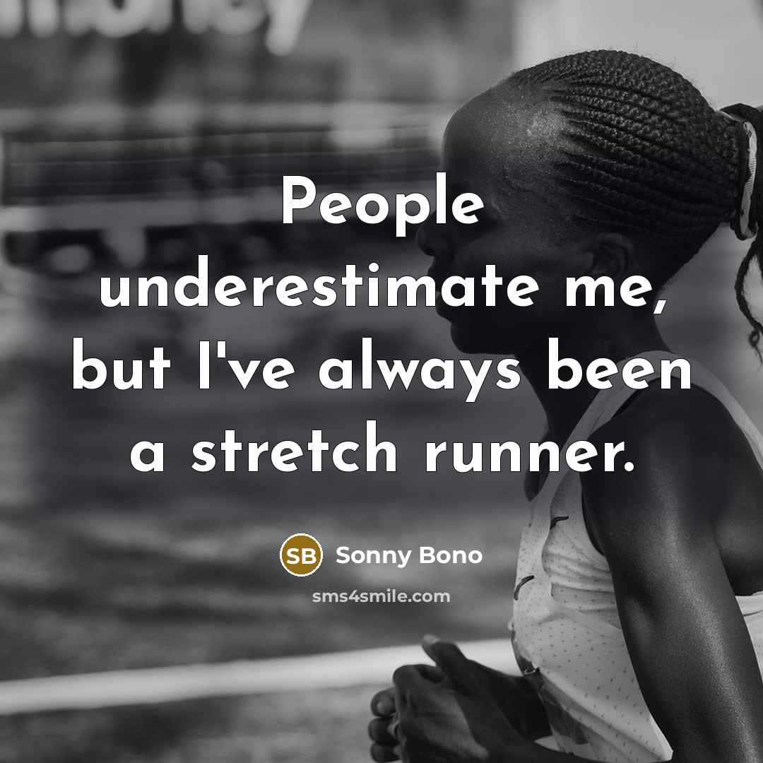 “People underestimate me, but I've always been a stretch runner.…” quote by Sonny Bono