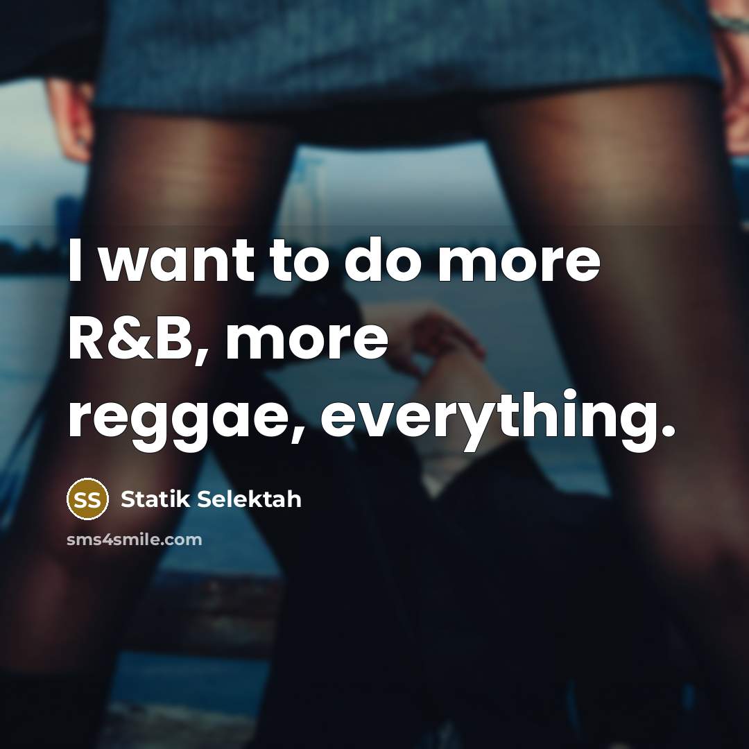 “I want to do more R&B, more reggae, everything.…” quote by Statik Selektah