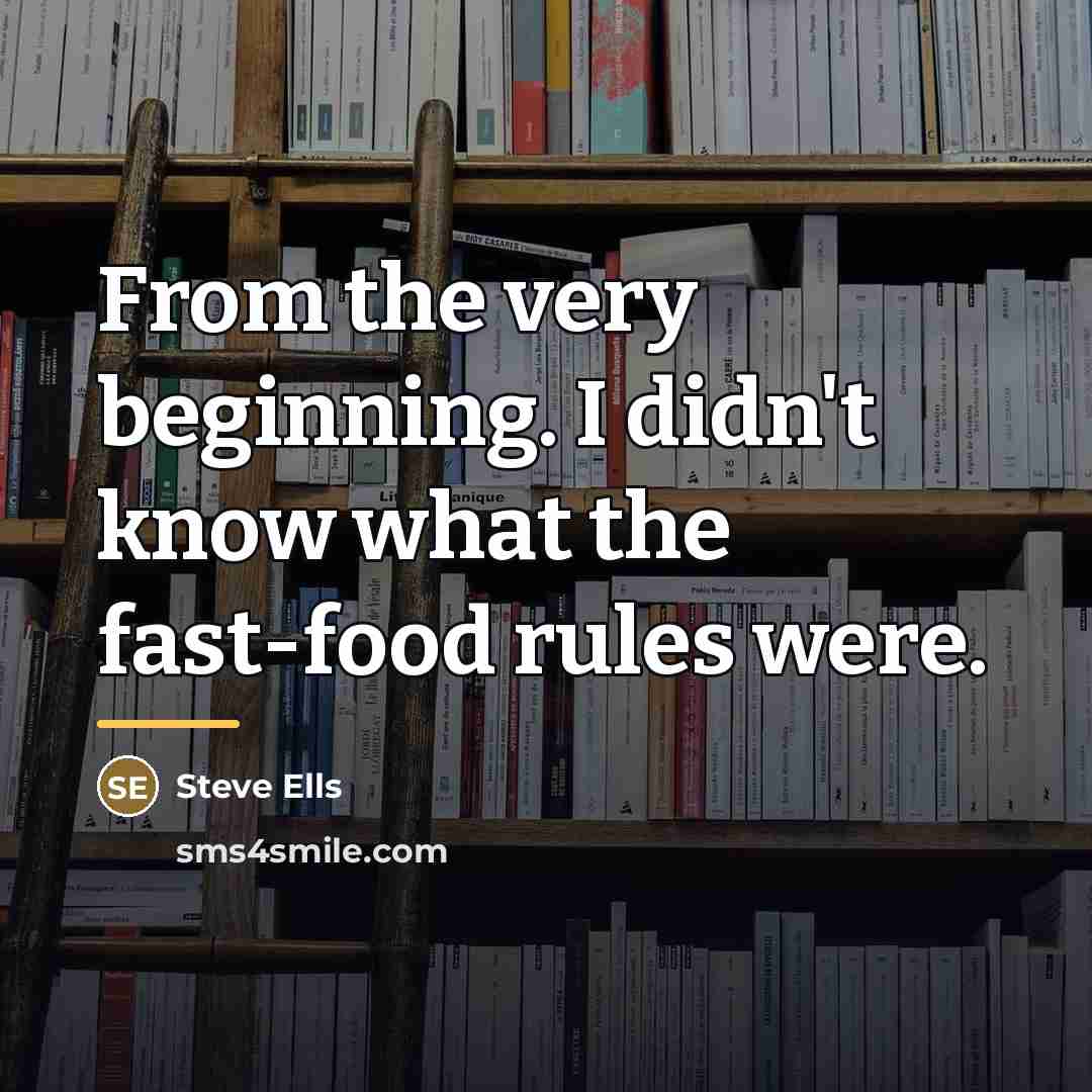 “From the very beginning. I didn't know what the fast-food…” quote by Steve Ells