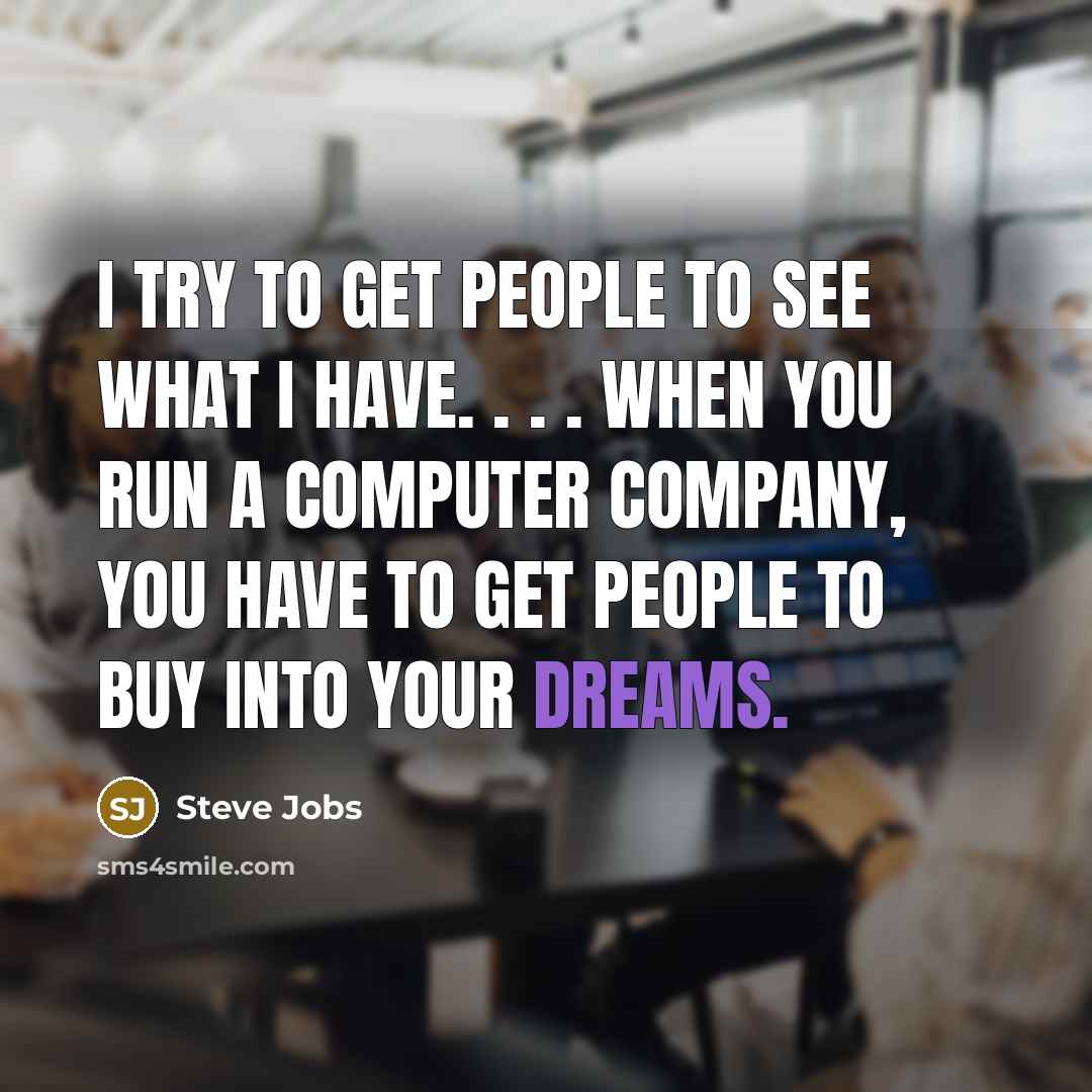 “I try to get people to see what I have.…” quote by Steve Jobs