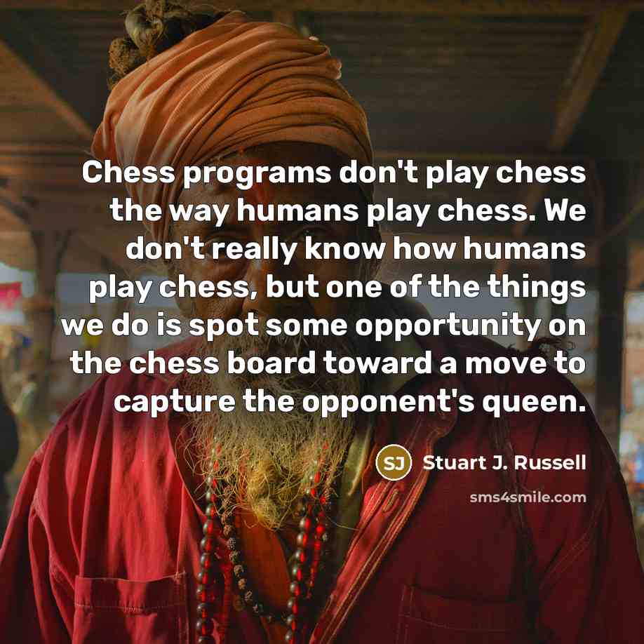 “Chess programs don't play chess the way humans play chess.…” quote by Stuart J. Russell