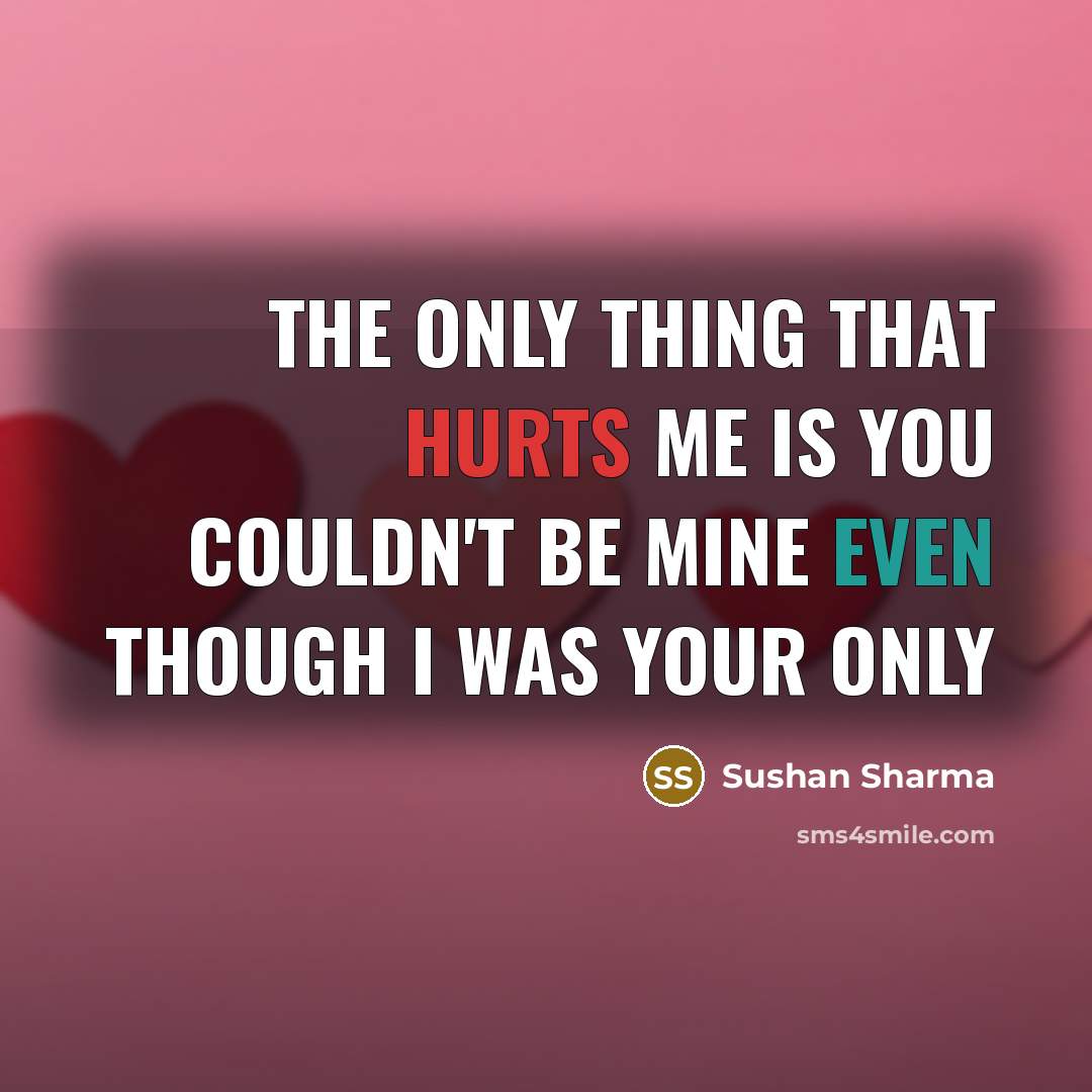 “The only thing that hurts me is you couldn't be…” quote by Sushan Sharma