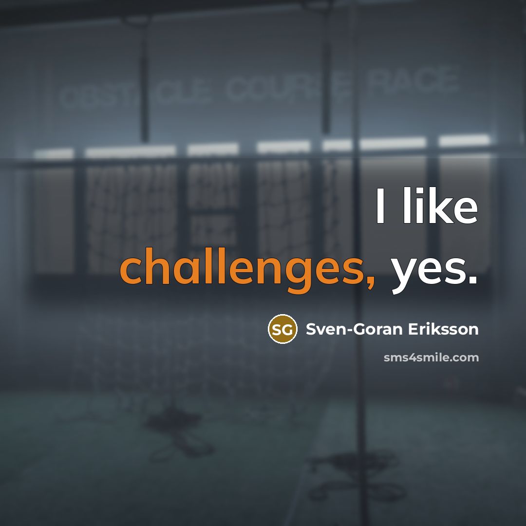 “I like challenges, yes.” quote by Sven-Goran Eriksson