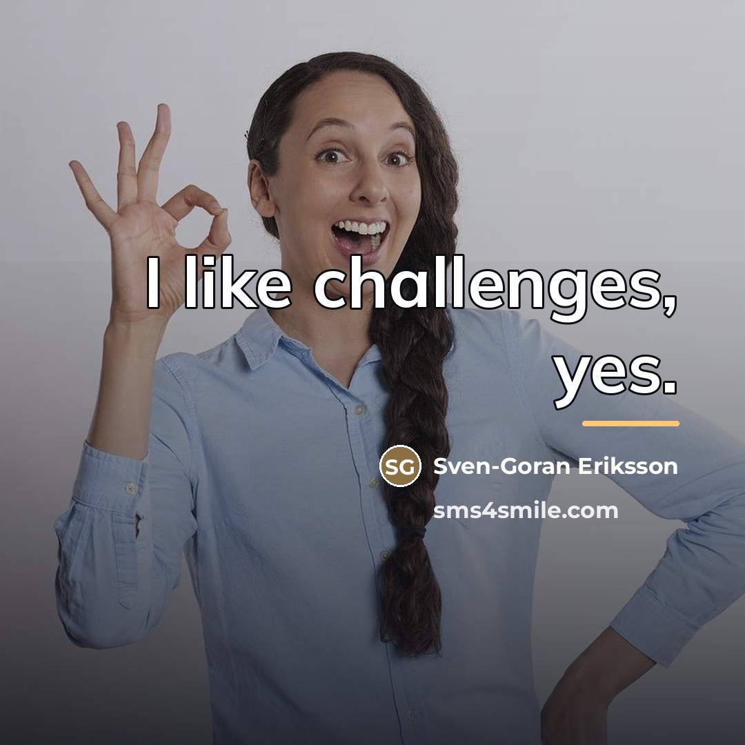 “I like challenges, yes.…” quote by Sven-Goran Eriksson