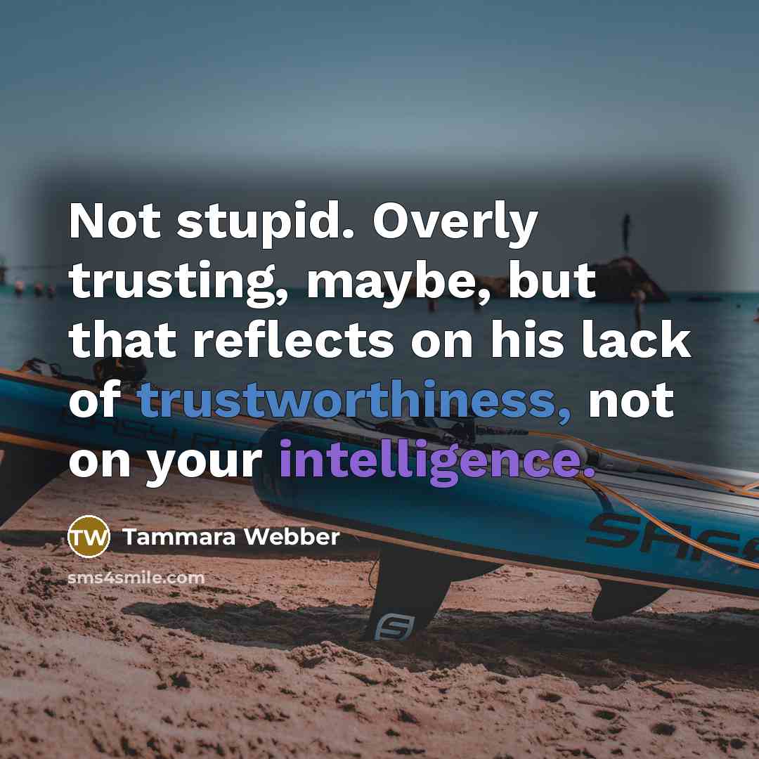 “Not stupid. Overly trusting, maybe, but that reflects on his…” quote by Tammara Webber
