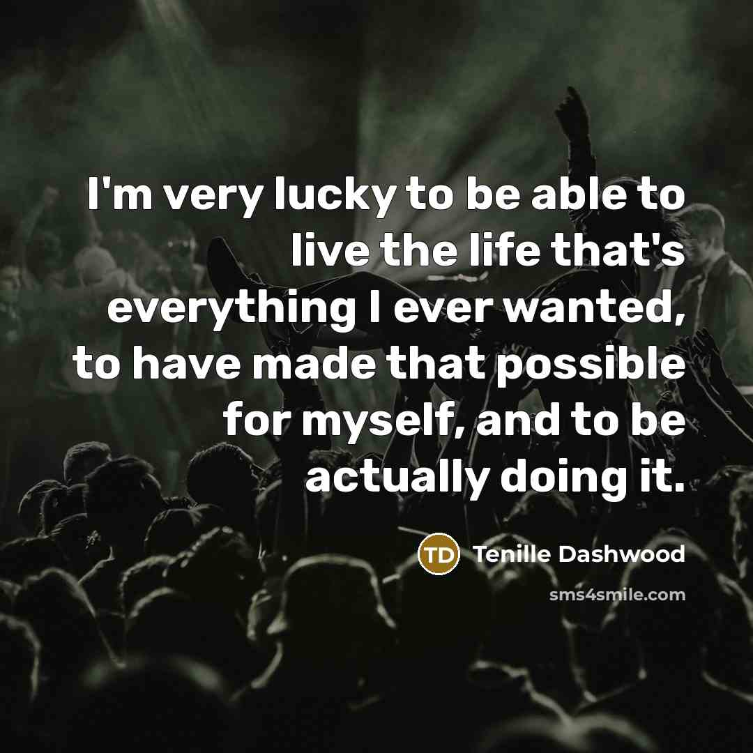 “I'm very lucky to be able to live the life…” quote by Tenille Dashwood