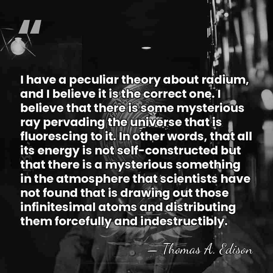 I have a peculiar theory about radium, and I believe it is&hellip; - Thomas Edison
