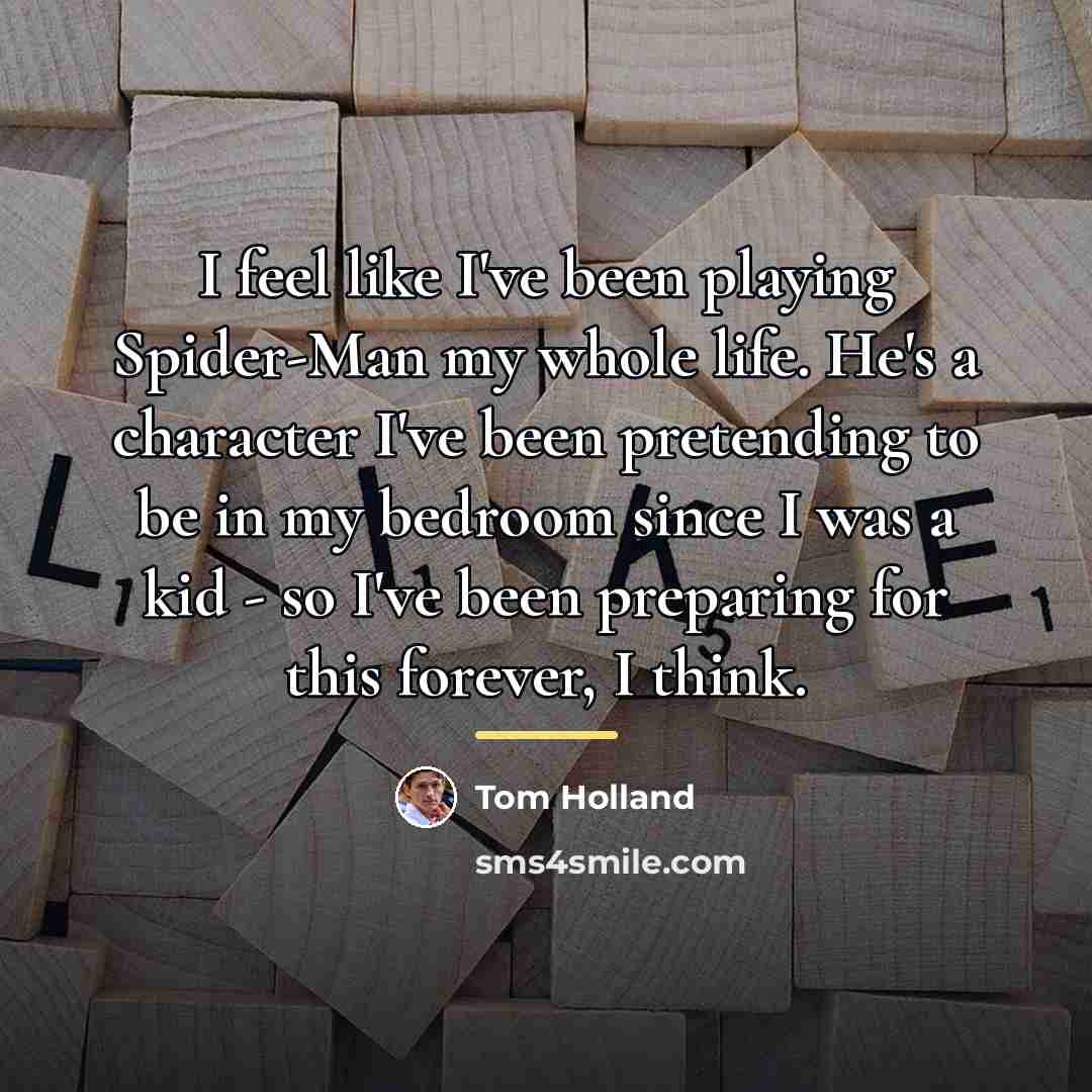 “I feel like I've been playing Spider-Man my whole life.…” quote by Tom Holland