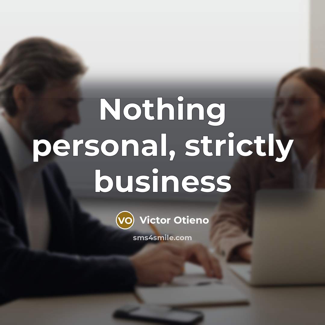 “Nothing personal, strictly business…” quote by Victor Otieno
