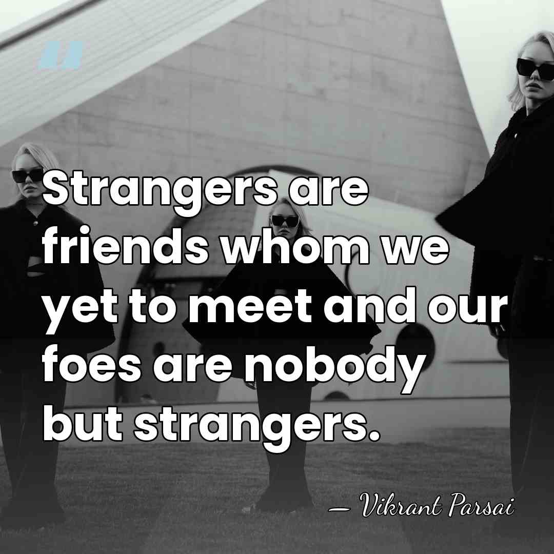 Strangers are friends whom we yet to meet and our foes are&hellip; - Vikrant Parsai