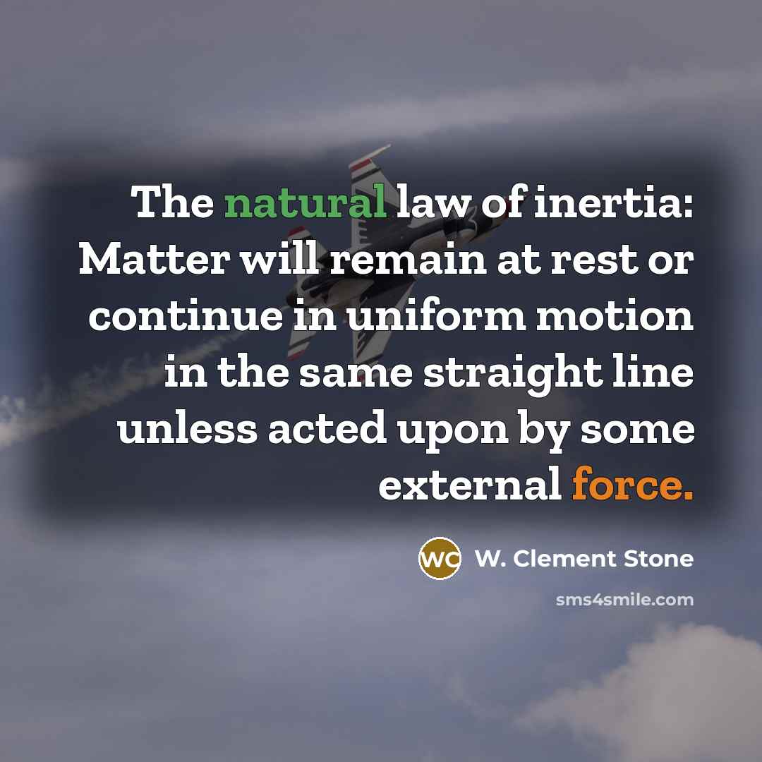 “The natural law of inertia: Matter will remain at rest…” quote by W. Clement Stone