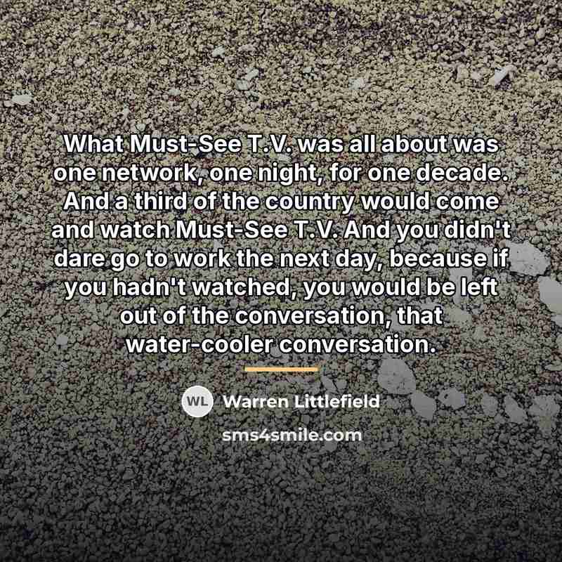 “What Must-See T.V. was all about was one network, one…” quote by Warren Littlefield