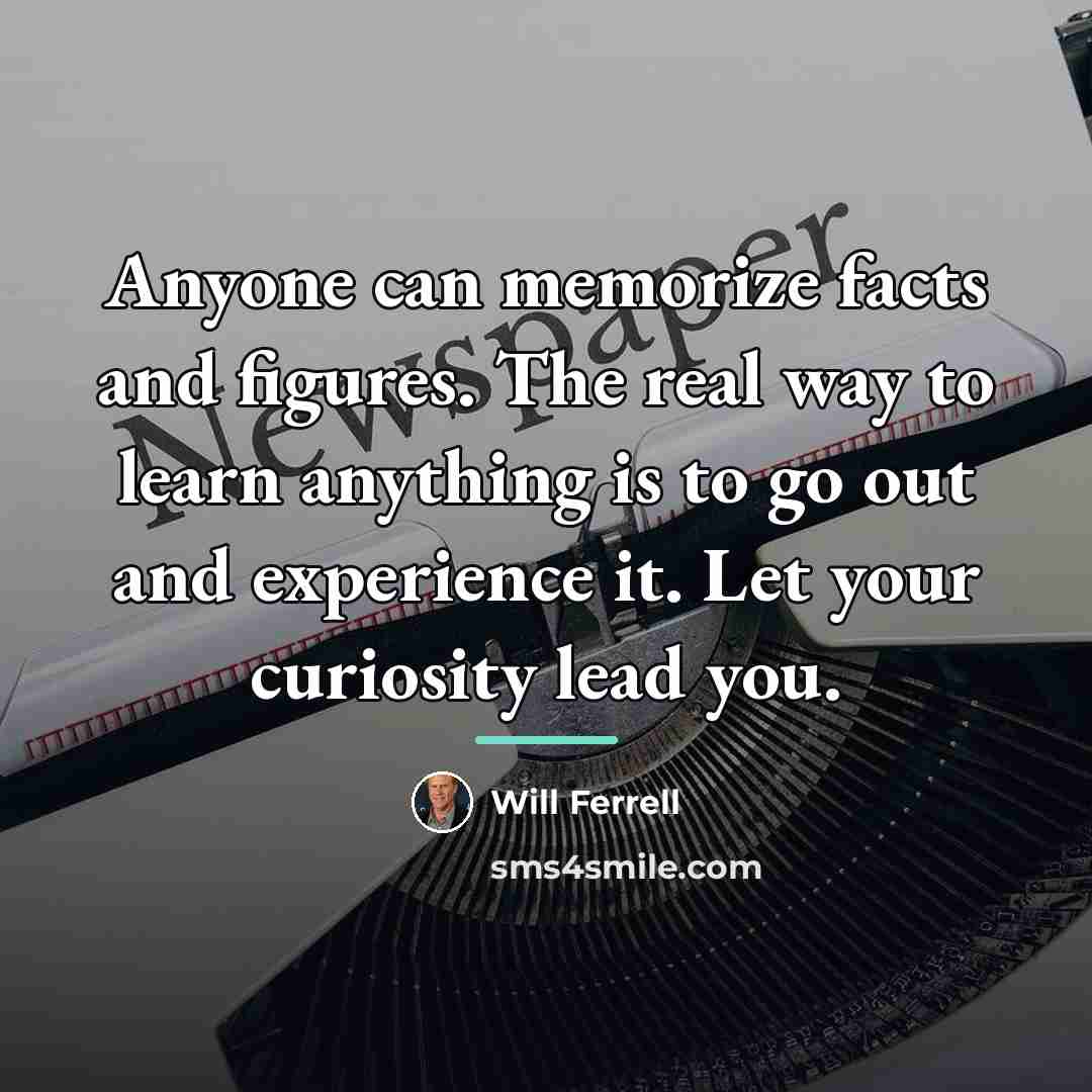 “Anyone can memorize facts and figures. The real way to…” quote by Will Ferrell