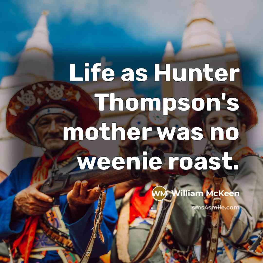 “Life as Hunter Thompson's mother was no weenie roast.…” quote by William McKeen