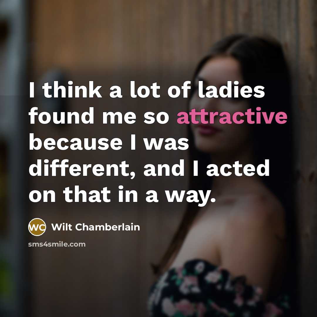 “I think a lot of ladies found me so attractive…” quote by Wilt Chamberlain