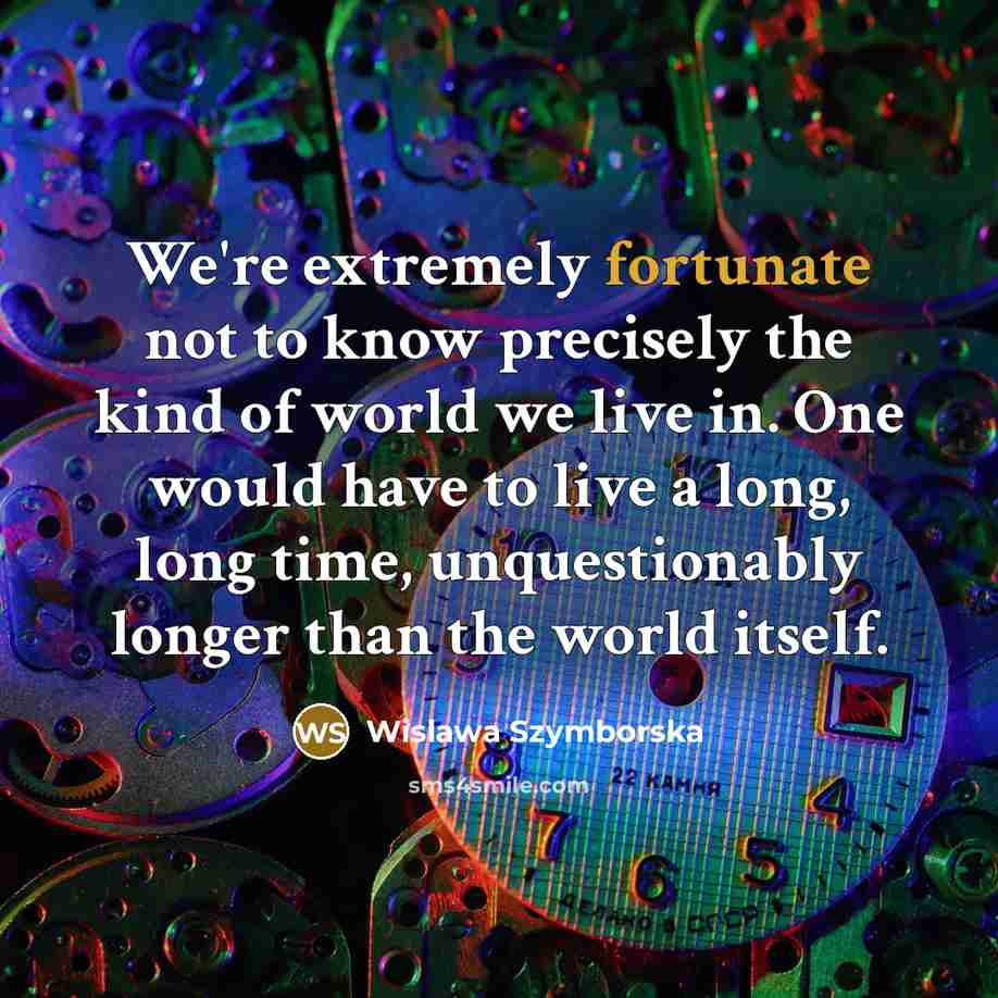 “We're extremely fortunate not to know precisely the kind of…” quote by Wislawa Szymborska