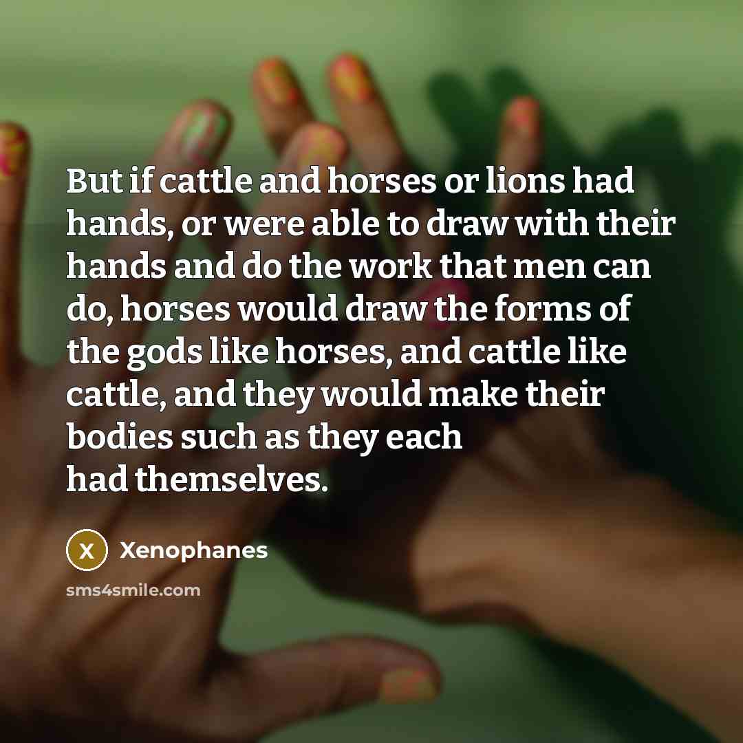 “But if cattle and horses or lions had hands, or…” quote by Xenophanes