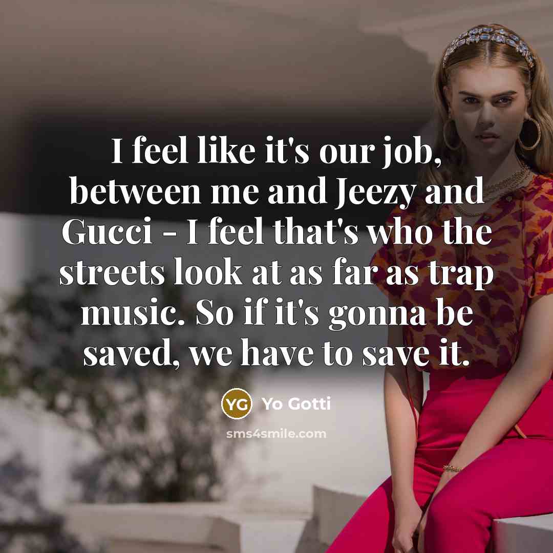 “I feel like it's our job, between me and Jeezy…” quote by Yo Gotti