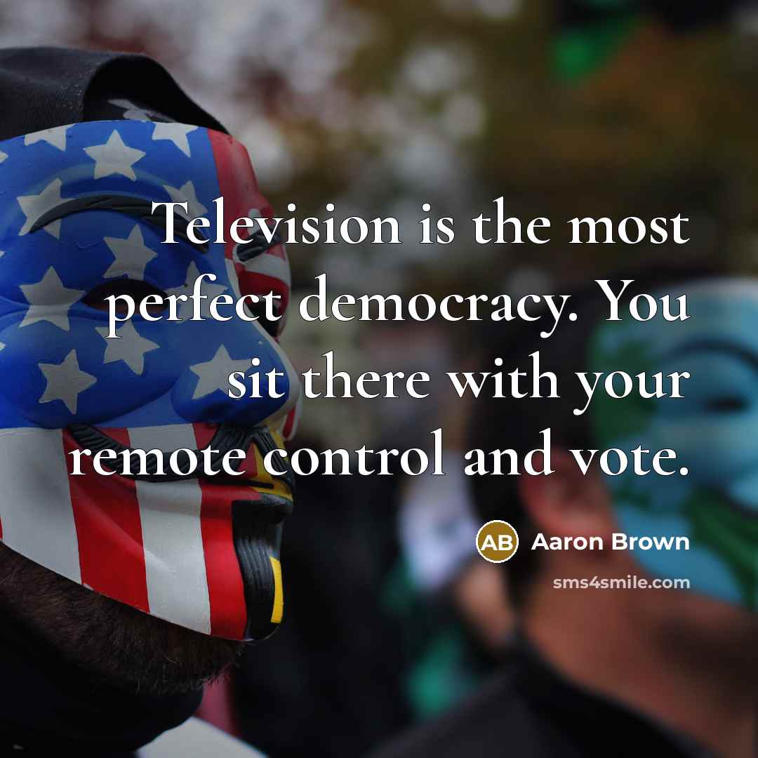 “Television is the most perfect democracy. You sit there with…” quote by Aaron Brown