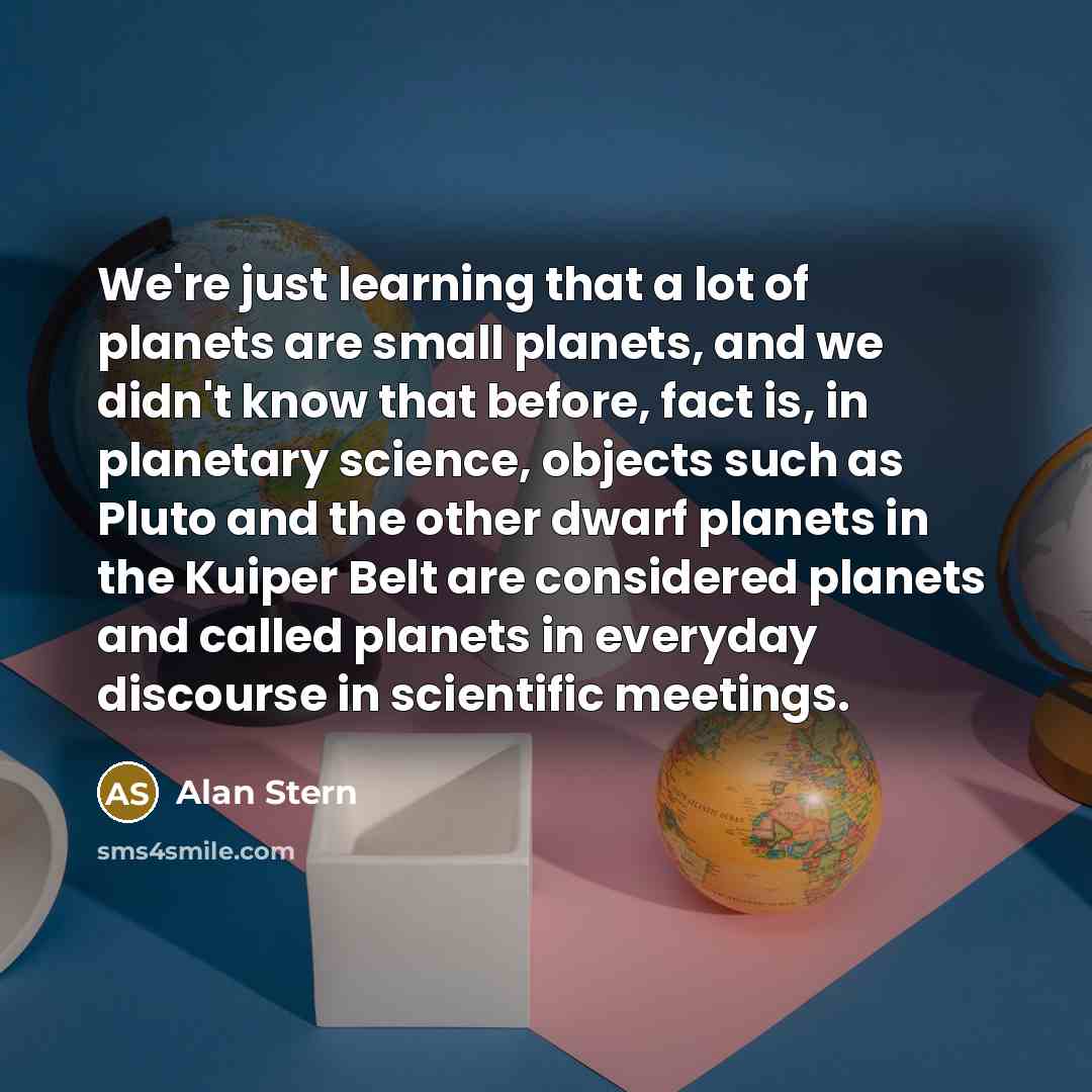 “We're just learning that a lot of planets are small…” quote by Alan Stern