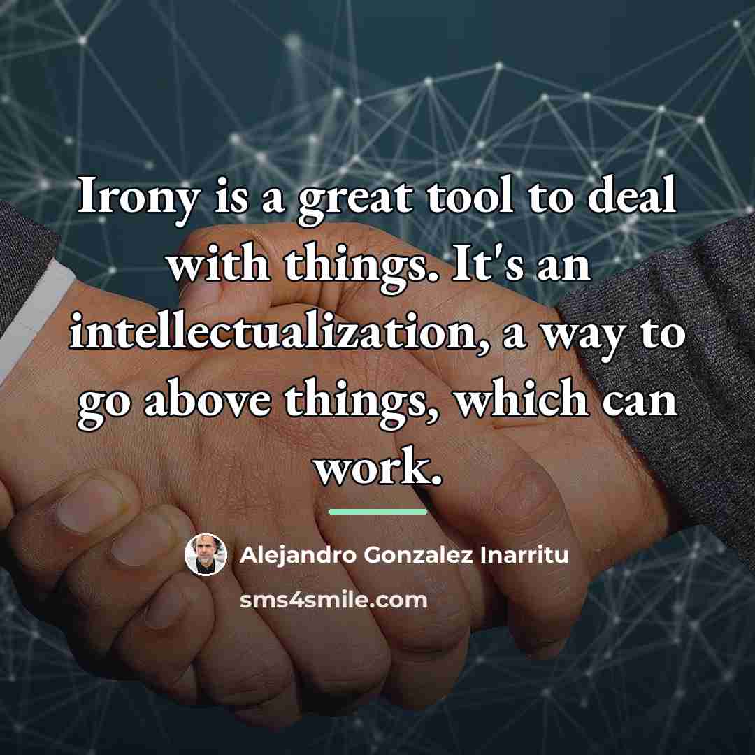 “Irony is a great tool to deal with things. It's…” quote by Alejandro Gonzalez Inarritu